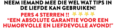 neem iemand mee die wel wat tips in de liefde kan gebruiken! Pers 4 sterren !! ﷯ “EEN ABSOLUTE GARANTIE VOOR EEN HUMORVOLLE EN LIEFDEVOLLE AVOND!"